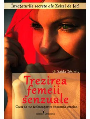 Trezirea femeii senzuale. Cum sa ne redescoperim inocenta erotica - Saida Desilets
