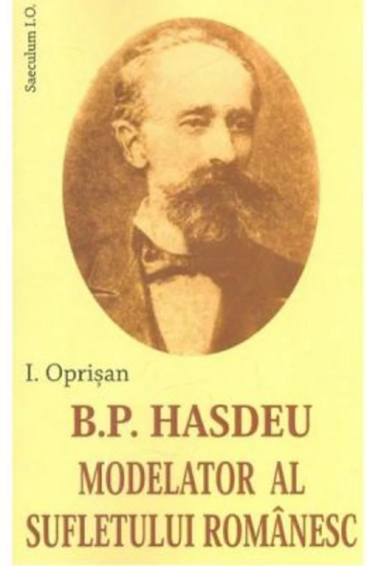 B. P. Hasdeu modelator al sufletului romanesc - I. Oprisan
