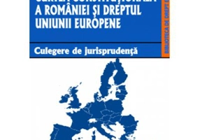 Curtea Constitutionala a Romaniei si dreptul Uniunii Europene. Culegere de jurisprudenta
