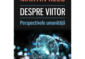 Despre viitor. Perspectivele umanitatii - Martin Rees