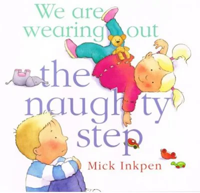 We are wearing out the naughty step - Mick Inkpen