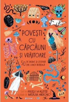 Povesti cu capcauni si vrajitoare. 50 de basme si legende din lumea intreaga - Angela McAllister