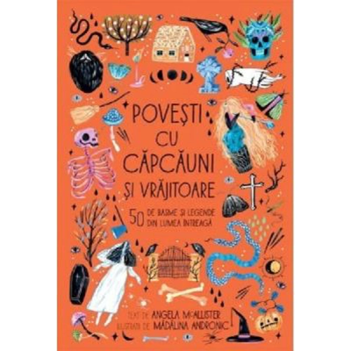 Povesti cu capcauni si vrajitoare. 50 de basme si legende din lumea intreaga - Angela McAllister