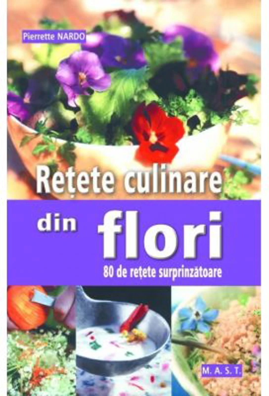 Retete culinare din flori. 80 de retete surprinzatoare - Pierrette Nardo
