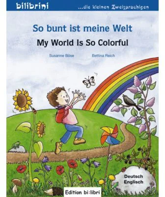 So bunt ist meine Welt Kinderbuch Deutsch-Englisch My World Is So Colorful - Susanne Bose, Bettina Reich