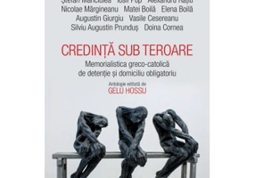 Credinta sub teroare. Memorialistica greco-catolica de detentie si domiciliu obligatoriu - Gelu Hossu (editor)