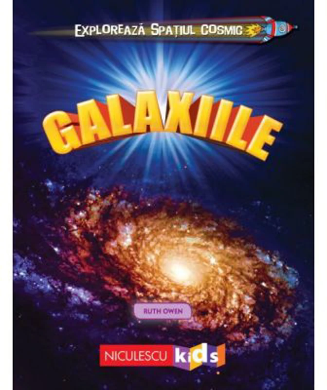 Exploreaza Spatiul Cosmic. Galaxiile - Ruth Owen