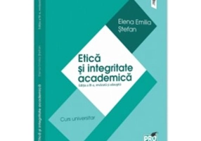 Etica si integritate academica. Editia a 3-a, revazuta si adaugita. Curs universitar - Elena Emilia Stefan