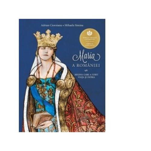 Maria a Romaniei. Regina care a iubit viata si patria - Adrian Cioroianu, Mihaela Simina