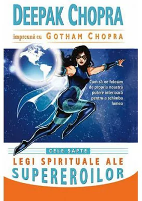 Cele sapte legi spirituale ale supereroilor. Cum sa ne folosim de propria noastra putere interioara pentru a schimba lumea - Deepak Chopra