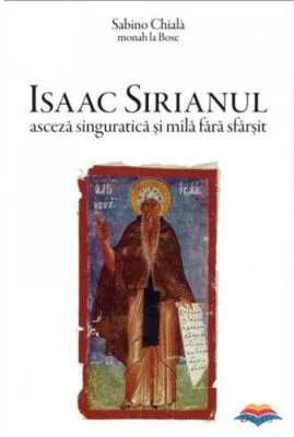 Isaac Sirianul, asceza singuratica si mila fara sfarsit - Sabino Chiala