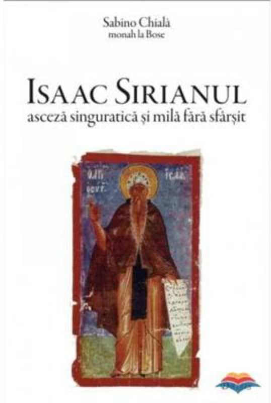 Isaac Sirianul, asceza singuratica si mila fara sfarsit - Sabino Chiala