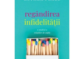 Regandirea infidelitatii. O analiza a relatiilor de cuplu - Esther Perel