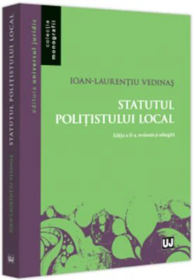 Statutul politistului local, editia a 2-a, revazuta si adaugita - Ioan - Laurentiu Vedinas