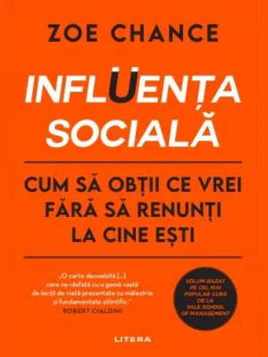 INFLUENTA SOCIALA. Cum sa obtii ce vrei fara sa renunti la cine esti