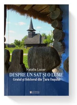 Despre un sat si o lume. Graiul si folclorul din Tara Oasului