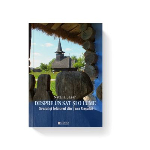 Despre un sat si o lume. Graiul si folclorul din Tara Oasului