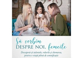 Sa vorbim despre noi femeile - Lidia Schiopu