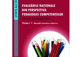 Evaluarile nationale din perspectiva pedagogiei competentelor Impact si consecinte. Partea I Abordari teoretico-reflexive - Laura Butaru