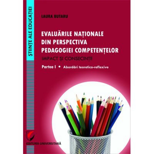 Evaluarile nationale din perspectiva pedagogiei competentelor Impact si consecinte. Partea I Abordari teoretico-reflexive - Laura Butaru