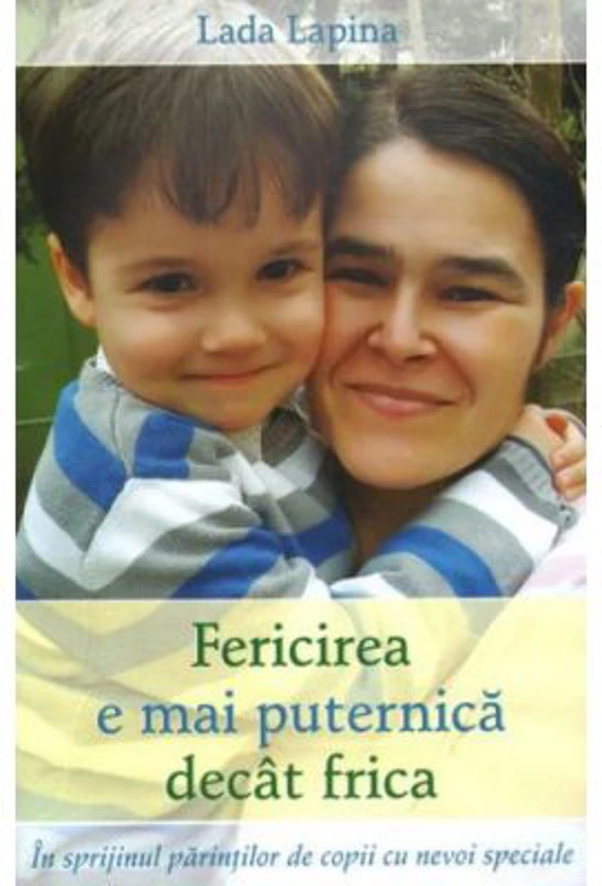 Fericirea e mai puternica decat frica. In sprijinul parintilor de copii cu nevoi speciale - Lapina Lada