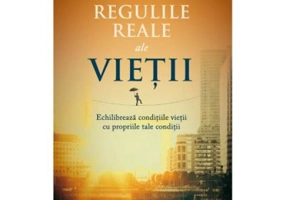 Regulile reale ale vietii. Echilibreaza conditiile vietii cu propriile tale conditii