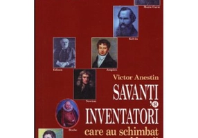 Biografii senzationale. Savanti si inventatori care au schimbat cursul lumii - Victor Anestin