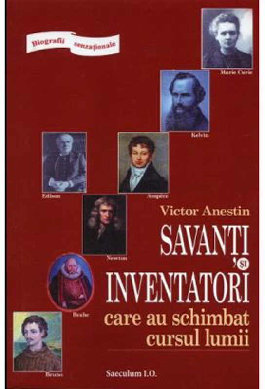 Biografii senzationale. Savanti si inventatori care au schimbat cursul lumii - Victor Anestin