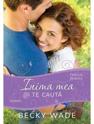 Inima mea te cauta (seria Familia Porter) - Becky Wade