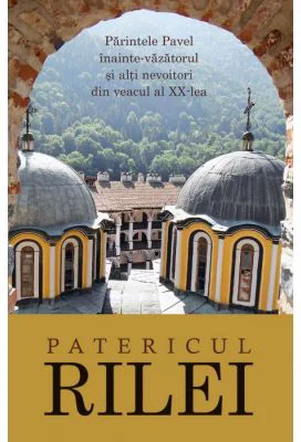 Patericul Rilei. Parintele Pavel inainte-vazatorul si alti nevoitori din veacul al 20-lea - arhim. Serafim Alexiev