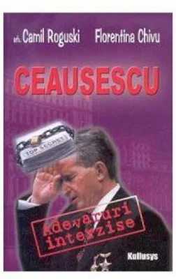 Ceausescu adevaruri interzise