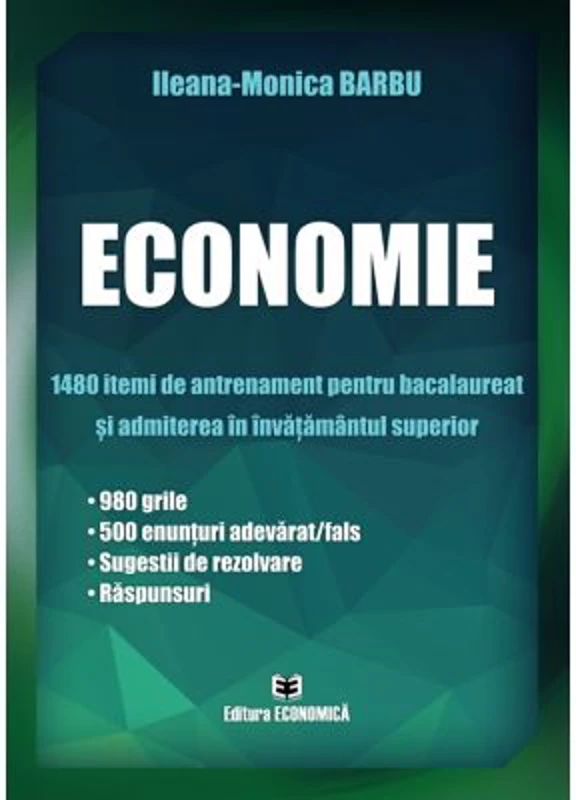 Economie. 1480 itemi de antrenament. Bacalaureat si admiterea in invatamantul superior- Ileana-Monica Barbu