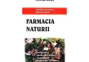 Farmacia naturii. Miracolul vindecarii bolilor cu ajutorul remediilor naturiste - Victor Duta