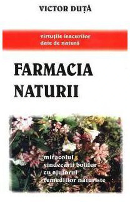Farmacia naturii. Miracolul vindecarii bolilor cu ajutorul remediilor naturiste - Victor Duta