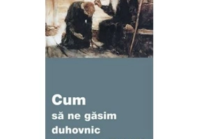 Cum sa ne gasim duhovnic si sa vietuim sub calauzirea lui
