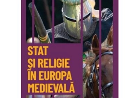 Stat si religie in Europa medievala. Papalitatea, Imperiul si marile regate dinastice. Vol. 13. Descopera istoria