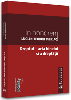 In Honorem Lucian Teodor Chiriac. Dreptul - arta binelui si a dreptatii