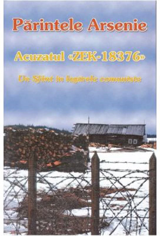 Acuzatul ZEK-18376. Un sfant in lagarele comuniste - Pr. Arsenie