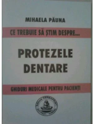 Ce trebuie sa stim despre protezele dentare. Ghiduri medicale pentru pacienti - Mihaela Pauna