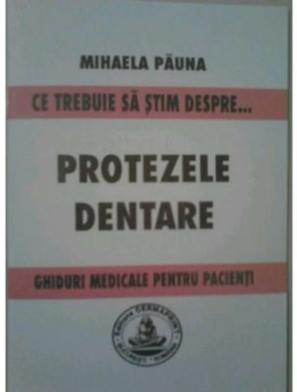 Ce trebuie sa stim despre protezele dentare. Ghiduri medicale pentru pacienti - Mihaela Pauna