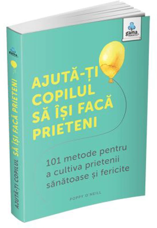 Ajuta-ti copilul sa isi faca prieteni. 101 metode de a cultiva prietenii sanatoase si fericite - Caroline Roope