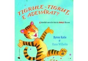 Tigrule-tigrut, e adevarat? 4 intrebari care sa te faca sa zambesti din nou - Byron Katie, Hans Wilhelm