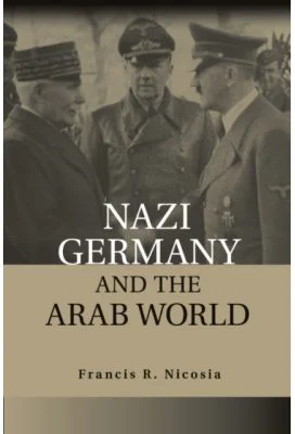 Nazi Germany and the Arab World - Francis R. Nicosia