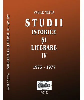 Studii istorice si literare, volumul 4 (1973-1977) - Vasile Netea. Editie ingrijita de Dimitrie Poptamas