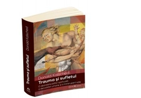Trauma si sufletul. O abordare psiho-spirituala a dezvoltarii umane si a intreruperii sale - Donald Kalsched