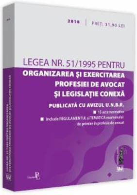 Legea nr. 51/1995 pentru organizarea si exercitarea profesiei de avocat si legislatie conexa. 2018 Editie tiparita pe hartie alba