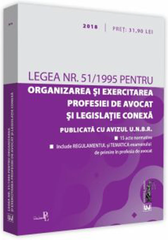 Legea nr. 51/1995 pentru organizarea si exercitarea profesiei de avocat si legislatie conexa. 2018 Editie tiparita pe hartie alba