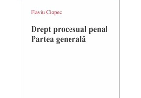 Drept procesual penal. Partea generala (Flaviu Ciopec)