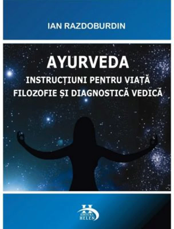 Ayurveda. Instructiuni pentru viata. Filozofie si diagnostica vedica - Ian Razdoburdin