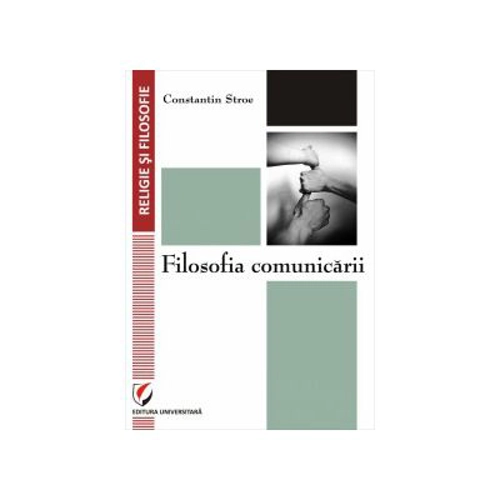 Filosofia comunicarii - Constantin Stroe